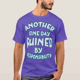 Another Fine Day Ruined By Responsibility Neon Tex T-Shirt