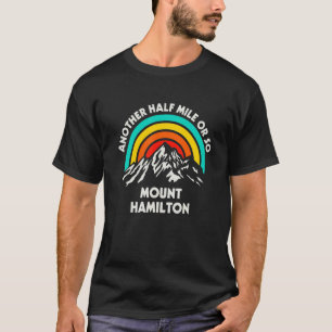 Another Half Mile Or So Hiking Mount Hamilton Hike T-Shirt