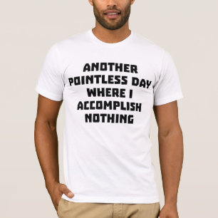 Another Pointless Day T-Shirt