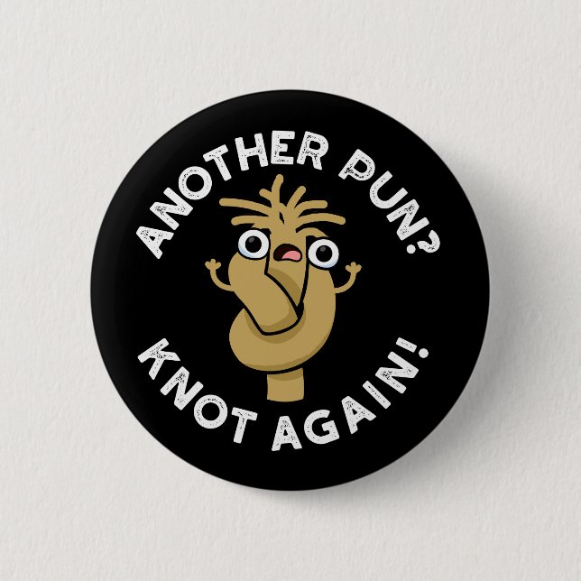 Another Pun? Knot Again Funny Pun Dark BG 6 Cm Round Badge (Front)