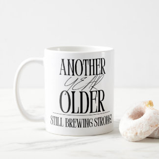 Another Year Older Birthday Coffee Mug