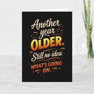 Another Year Older, No Idea What’s Going On  Card