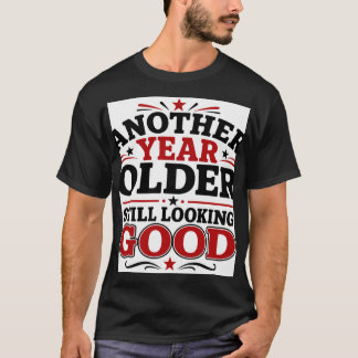 Another Year Older Still Lookin Good T-Shirt