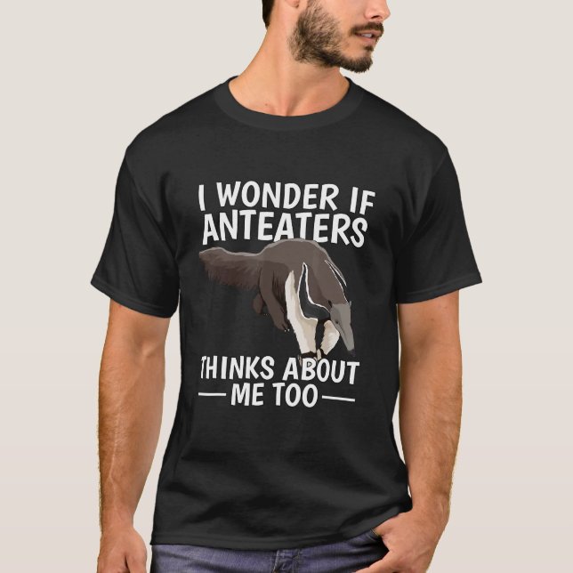 Ant Bear I Wonder If Anteaters Think About Me Too  T-Shirt (Front)
