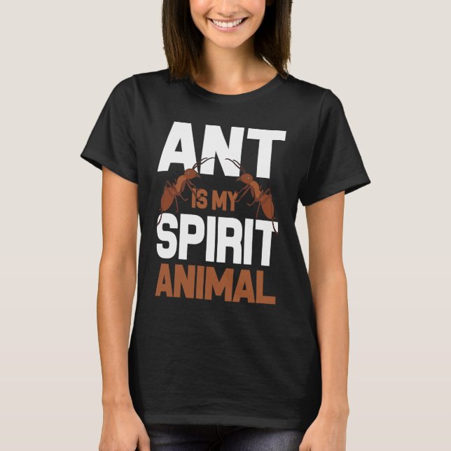 Ant Is My Spirit Animal I Ant Farm I Ant T-Shirt (Front)