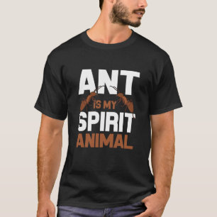 Ant Is My Spirit Animal I Ant Farm I Ant T-Shirt