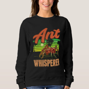 Ant Whisperer Ant Farm Anthill Ant Sweatshirt