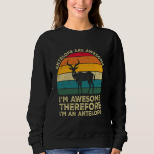Antelope Are Awesome. I'm Awesome Therefore I'm an Sweatshirt