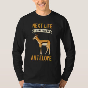Antelopes Next Life i want to be an Antelope T-Shirt