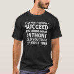 ANTHONY Gift Name Personalised Birthday Funny Chri T-Shirt<br><div class="desc">Cool artwork with the quote Ïf At First You Don't Succeed Try Doing What Anthony Told You To Do The First Time"is the best gift or present for any man you want to surprise. Buy the design now!</div>