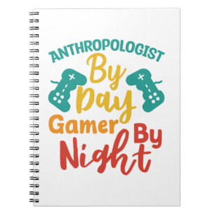Anthropologist by Day Gamer By Night Notebook