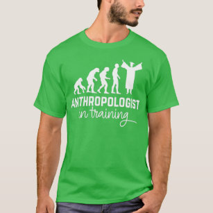 Anthropologist in training Anthropology students 2 T-Shirt