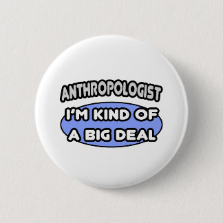 Anthropologist...Kind of a Big Deal 6 Cm Round Badge