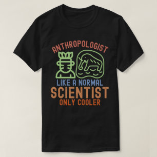 Anthropologist Like a Normal Scientist Only Cooler T-Shirt