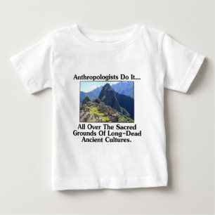Anthropologists Do It... All Over Sacred Grounds.. Baby T-Shirt