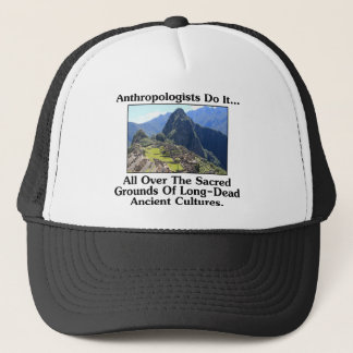 Anthropologists Do It... All Over Sacred Grounds.. Trucker Hat