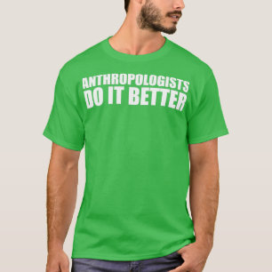 Anthropologists do it better Graduation Graduate A T-Shirt