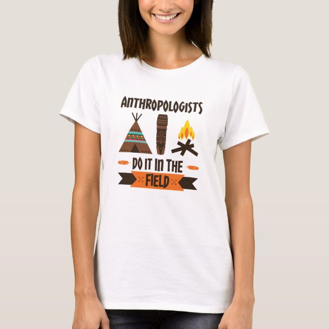 Anthropologists Do It In the Field Anthropology T-Shirt (Front)