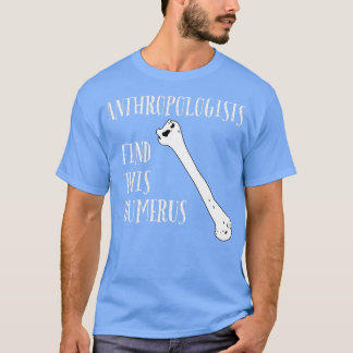 Anthropologists find this Humerus T-Shirt