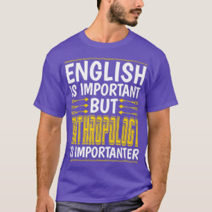 Anthropology Is Importanter Funny Anthropology Stu T-Shirt