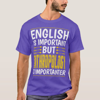Anthropology Is Importanter Funny Anthropology Stu T-Shirt
