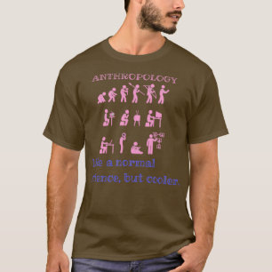 Anthropology like a normal science but cooler 5 T-Shirt