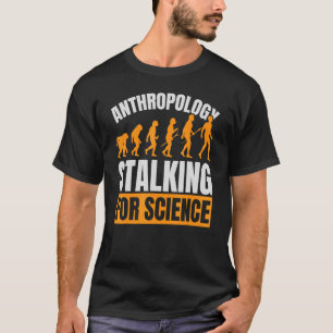 Anthropology Stalking For Science Anthropologist F T-Shirt