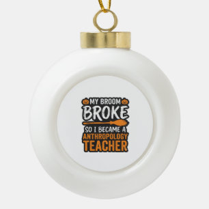 Anthropology Teacher Halloween Broom Broke Ceramic Ball Christmas Ornament