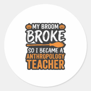 Anthropology Teacher Halloween Broom Broke Classic Round Sticker