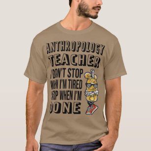 Anthropology Teacher I Donx27t Stop When Ix27m Tir T-Shirt