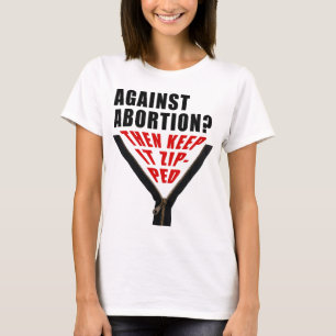 Anti abortion? Keep it zipped T-Shirt