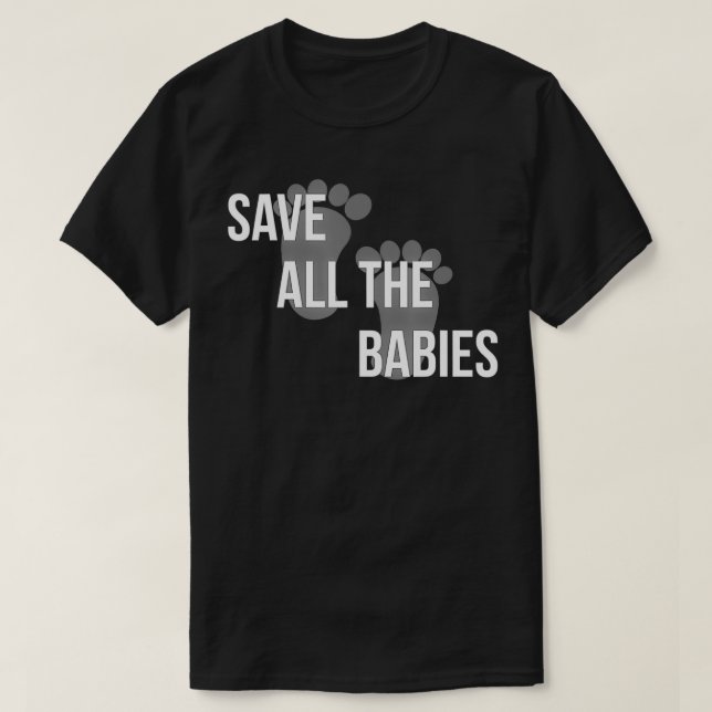 anti abortion tee shirts save all the babies  (Design Front)