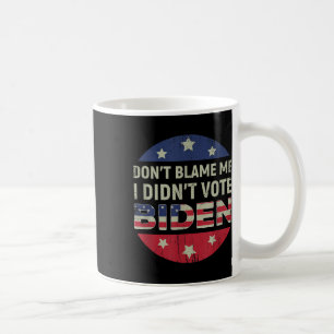 Anti Biden Dont Blame Me I Didnt Vote Biden Usa Pa Coffee Mug