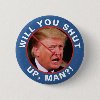 Anti Donald Trump Biden Quote Will You Shut Up Man 6 Cm Round Badge