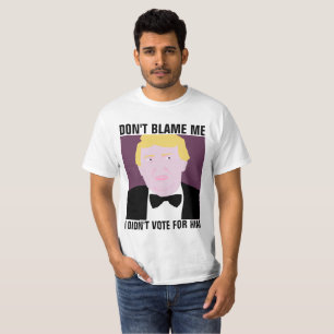 Anti-Donald Trump T-shirts, DON"T BLAME ME T-Shirt