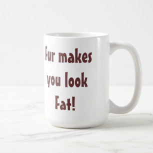 Anti Fur - Fur Makes You Look Fat Quote Coffee Mug