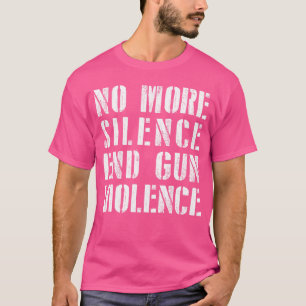 Anti Gun No More Silence End Gun Violence T-Shirt