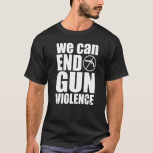 Anti Gun We Can End Gun Violence T-Shirt