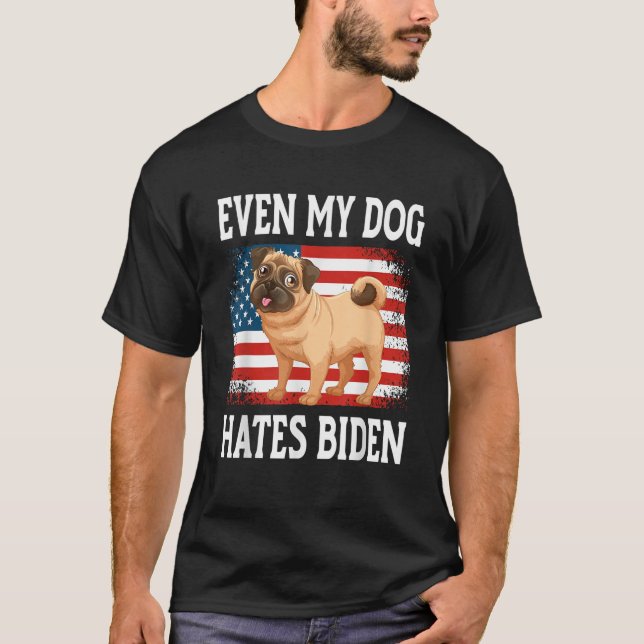 Anti Liberal Even My Dog Hates Biden  T-Shirt (Front)