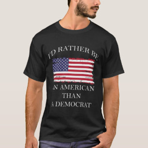 Anti Liberal I'd Rather Be An American Than A Demo T-Shirt