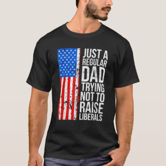 Anti Liberal Just A Regular Dad Trying Not To Rais T-Shirt