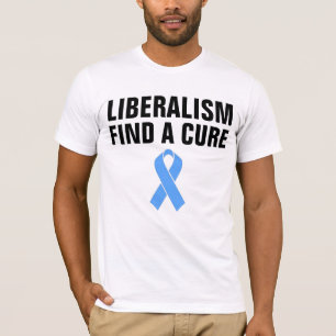 ANTI-LIBERAL T-Shirts, LIBERALISM FIND A CURE T-Shirt