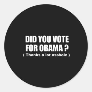 Anti-Obama - did you vote for obama - thanks a lot Classic Round Sticker