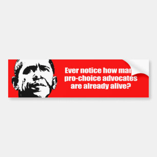 Anti-Obama - ever notice how pro-choice advocates  Bumper Sticker