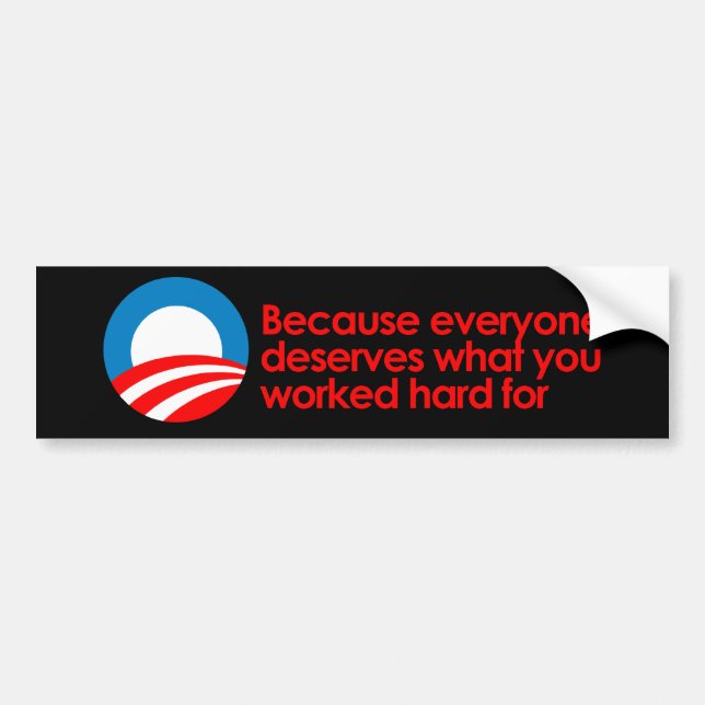 Anti-Obama - Everyone deserves what you work hard  Bumper Sticker (Front)