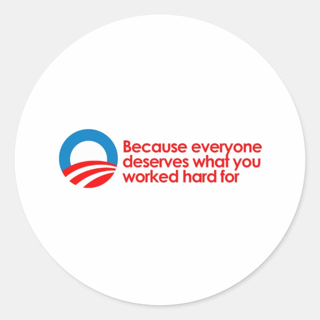 Anti-Obama - Everyone deserves what you work hard Classic Round Sticker (Front)