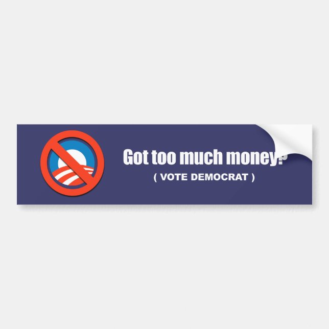Anti-Obama - got too much money - vote democrat Bumper Sticker (Front)