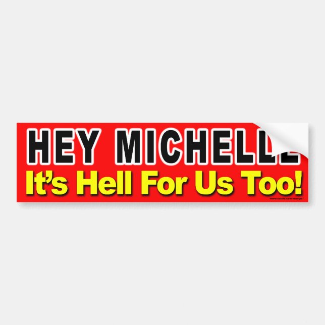 anti Obama "Hey Michelle It's Hell For Us Too!" Bumper Sticker (Front)