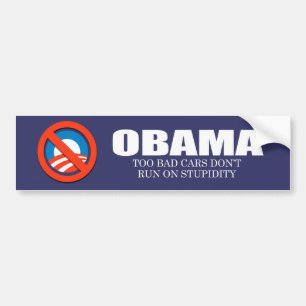 ANTI-OBAMA- Too bad cars don't run on stupidity Bumper Sticker