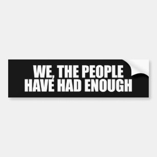ANTI-OBAMA- We the people have had enough Bumper Sticker